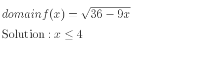 The domain of f(x)=sqrt(36-9x) is x<= 4